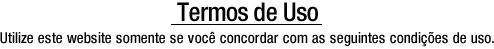 Termos de Uso. Utilize este website somente se você concordar com as seguintes condições de uso.